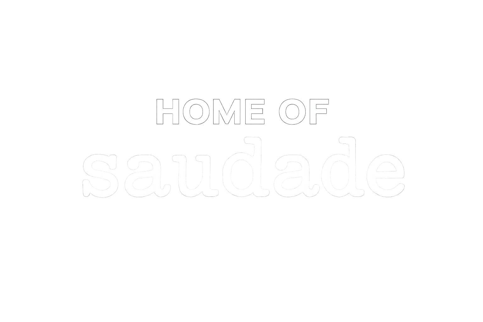 Home of Saudade